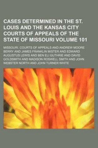 Cover of Cases Determined in the St. Louis and the Kansas City Courts of Appeals of the State of Missouri Volume 101