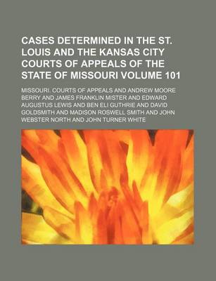 Book cover for Cases Determined in the St. Louis and the Kansas City Courts of Appeals of the State of Missouri Volume 101