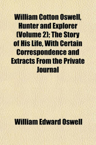 Cover of William Cotton Oswell, Hunter and Explorer (Volume 2); The Story of His Life, with Certain Correspondence and Extracts from the Private Journal