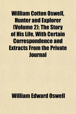 Book cover for William Cotton Oswell, Hunter and Explorer (Volume 2); The Story of His Life, with Certain Correspondence and Extracts from the Private Journal