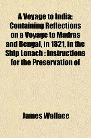 Cover of A Voyage to India; Containing Reflections on a Voyage to Madras and Bengal, in 1821, in the Ship Lonach