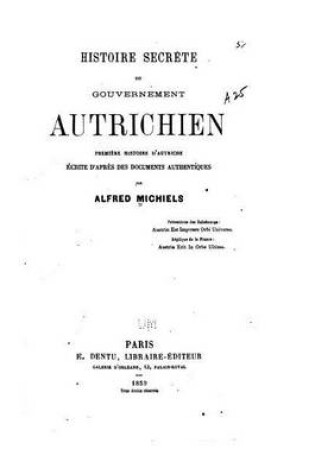 Cover of Histoire secrete du gouvernement autrichien, premiere histoire d'Autriche