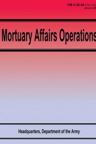 Cover of Mortuary Affairs Operations (FM 4-20.64)