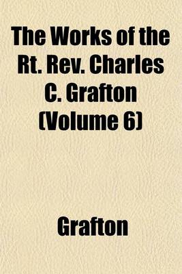 Book cover for The Works of the Rt. REV. Charles C. Grafton (Volume 6)