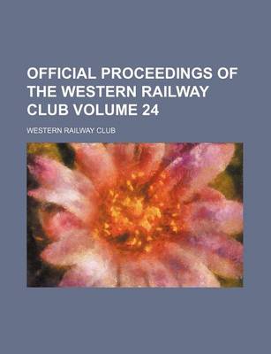 Book cover for Official Proceedings of the Western Railway Club Volume 24