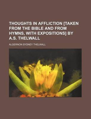 Book cover for Thoughts in Affliction [Taken from the Bible and from Hymns, with Expositions] by A.S. Thelwall