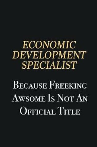 Cover of Economic Development Specialist Because Freeking Awsome is not an official title