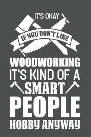 Cover of It's Okay If You Don't Like Woodworking It's Kind Of Smart People Hobby Anyway