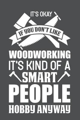 Book cover for It's Okay If You Don't Like Woodworking It's Kind Of Smart People Hobby Anyway