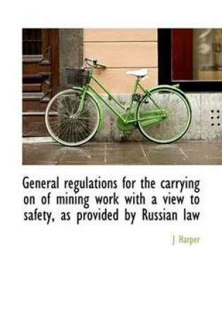 Cover of General Regulations for the Carrying on of Mining Work with a View to Safety, as Provided by Russian