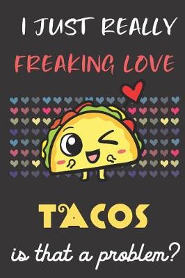 Book cover for I Just Really Freaking Love Tacos. Is That A Problem?