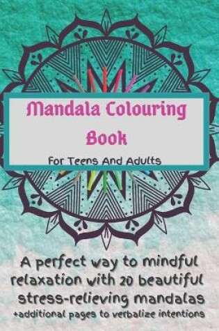 Cover of Mandala Colouring Book For Teens And Adults. A Perfect Way To Mindful Relaxation with 20 Beautiful Stress-relieving Mandalas.