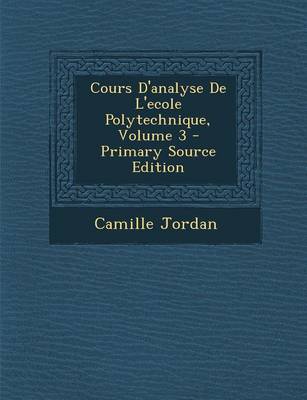 Book cover for Cours D'Analyse de L'Ecole Polytechnique, Volume 3 - Primary Source Edition