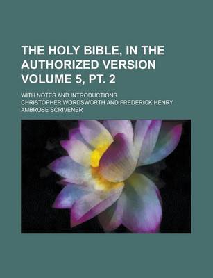 Book cover for The Holy Bible, in the Authorized Version; With Notes and Introductions Volume 5, PT. 2