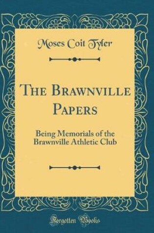 Cover of The Brawnville Papers: Being Memorials of the Brawnville Athletic Club (Classic Reprint)