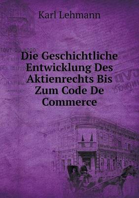 Book cover for Die Geschichtliche Entwicklung Des Aktienrechts Bis Zum Code De Commerce