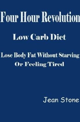 Cover of Four Hour Revolution Low Carb Diet - Lose Body Fat Without Starving or Feeling Tired