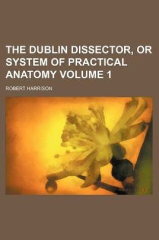 Cover of The Dublin Dissector, or System of Practical Anatomy Volume 1