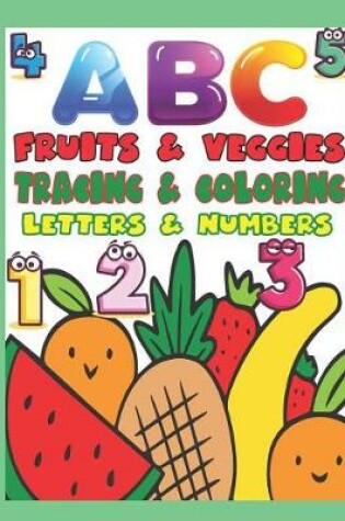 Cover of ABC Fruits & Veggies Tracing & Coloring Letters & Numbers