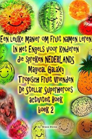 Cover of Een leuke manier om fruit namen leren In het Engels voor kinderen die spreken NEDERLANDS Magical Galaxy Tropisch fruit Vrienden De Stellar Superheroes activiteit Boek boek 2