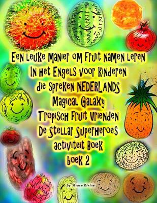 Book cover for Een leuke manier om fruit namen leren In het Engels voor kinderen die spreken NEDERLANDS Magical Galaxy Tropisch fruit Vrienden De Stellar Superheroes activiteit Boek boek 2