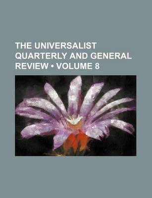 Book cover for The Universalist Quarterly and General Review (Volume 8)