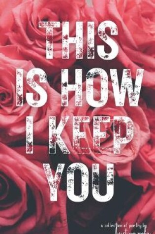 Cover of This Is How I Keep You