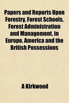 Book cover for Papers and Reports Upon Forestry, Forest Schools, Forest Administration and Management, in Europe, America and the British Possessions