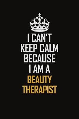 Book cover for I Can't Keep Calm Because I Am A Beauty Therapist