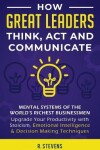 Book cover for How Great Leaders Think, Act and Communicate