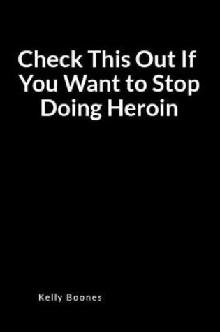 Cover of Check This Out If You Want to Stop Doing Heroin