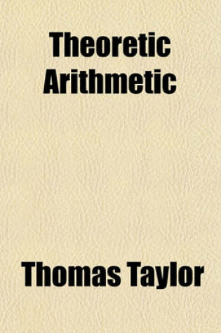 Cover of Theoretic Arithmetic; In Three Books Containing the Substance of All That Has Been Written on This Subject by Theo of Smyrna, Nicomachus, Iamblichus, and Boetius