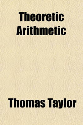 Book cover for Theoretic Arithmetic; In Three Books Containing the Substance of All That Has Been Written on This Subject by Theo of Smyrna, Nicomachus, Iamblichus, and Boetius