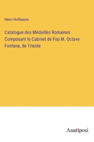 Cover of Catalogue des Médailles Romaines Composant le Cabinet de Feu M. Octave Fontana, de Trieste