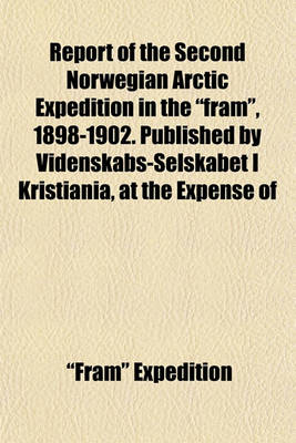 Book cover for Report of the Second Norwegian Arctic Expedition in the "Fram," 1898-1902. Published by Videnskabs-Selskabet I Kristiania, at the Expense of