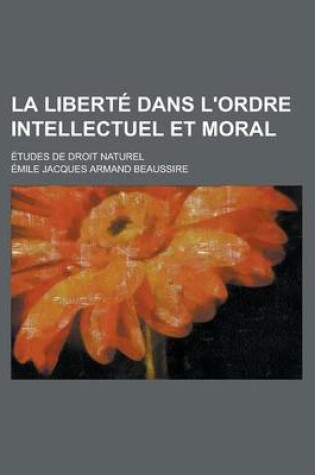 Cover of La Liberte Dans L'Ordre Intellectuel Et Moral; Etudes de Droit Naturel