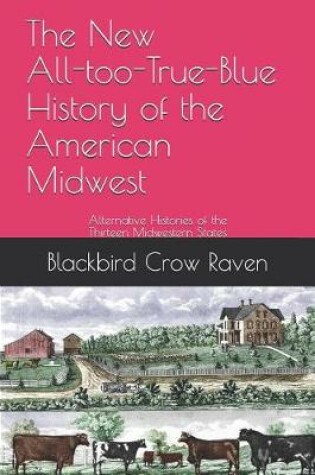 Cover of The New All-too-True-Blue History of the American Midwest