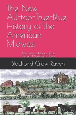 Book cover for The New All-too-True-Blue History of the American Midwest