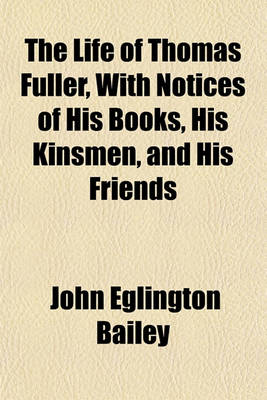 Book cover for The Life of Thomas Fuller, with Notices of His Books, His Kinsmen, and His Friends