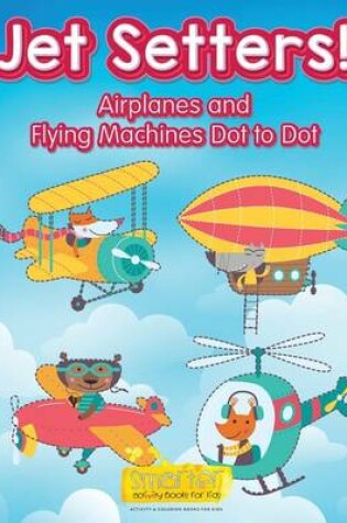 Cover of Jet Setters! Airplanes and Flying Machines Dot to Dot