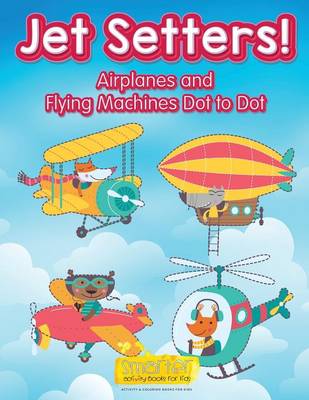 Book cover for Jet Setters! Airplanes and Flying Machines Dot to Dot
