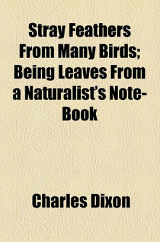 Cover of Stray Feathers from Many Birds; Being Leaves from a Naturalist's Note-Book