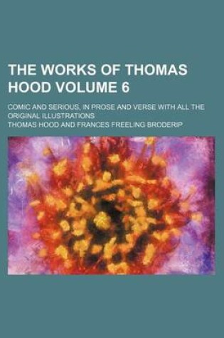 Cover of The Works of Thomas Hood; Comic and Serious, in Prose and Verse with All the Original Illustrations Volume 6