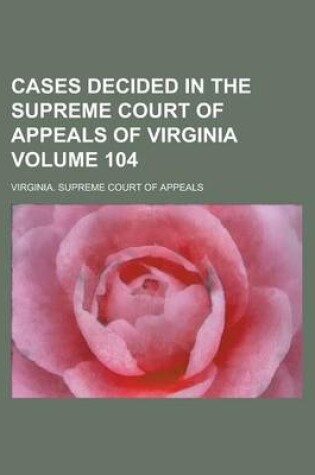 Cover of Cases Decided in the Supreme Court of Appeals of Virginia Volume 104