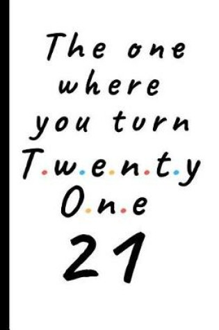 Cover of The one where you turn twenty one - 21