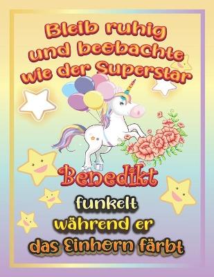 Book cover for Bleib ruhig und beobachte wie Superstar Benedikt funkelt wahrend sie das Einhorn farbt