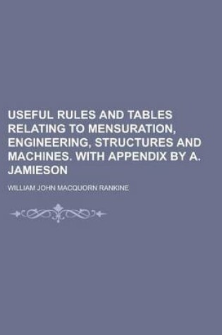 Cover of Useful Rules and Tables Relating to Mensuration, Engineering, Structures and Machines. with Appendix by A. Jamieson