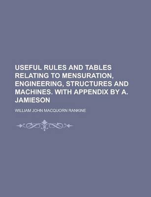 Book cover for Useful Rules and Tables Relating to Mensuration, Engineering, Structures and Machines. with Appendix by A. Jamieson