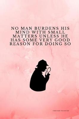 Book cover for No Man Burdens His Mind With Small Matters Unless He Has Some Very Good Reason For Doing So