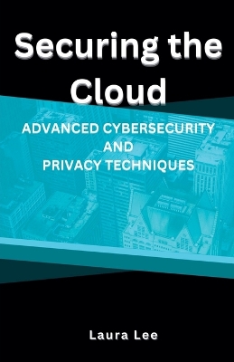 Book cover for Securing the Cloud Advanced Cybersecurity and Privacy Techniques